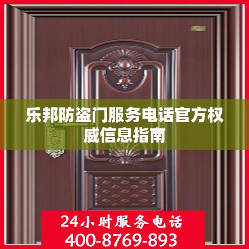 乐邦防盗门服务电话官方权威信息指南