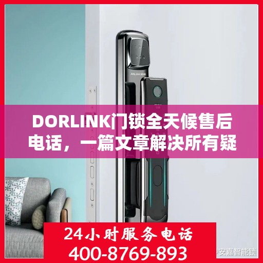 DORLINK门锁全天候售后电话，一篇文章解决所有疑问