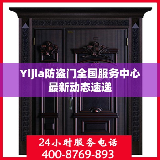 Yijia防盗门全国服务中心最新动态速递