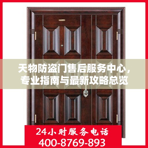 天物防盗门售后服务中心，专业指南与最新攻略总览