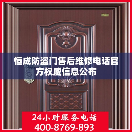 恒成防盗门售后维修电话官方权威信息公布