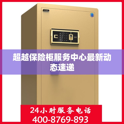 超越保险柜服务中心最新动态速递