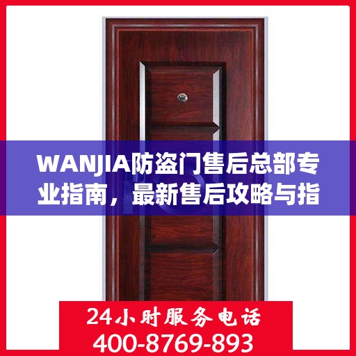WANJIA防盗门售后总部专业指南，最新售后攻略与指南