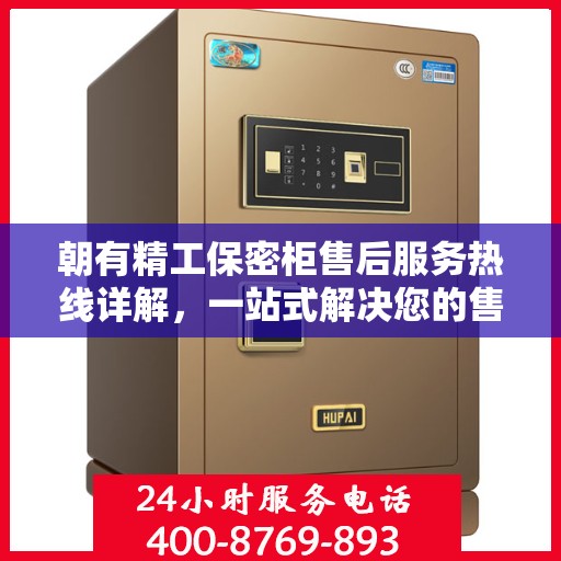 朝有精工保密柜售后服务热线详解，一站式解决您的售后疑虑