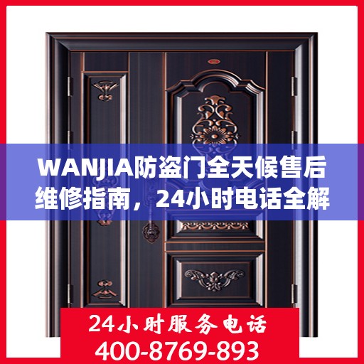 WANJIA防盗门全天候售后维修指南，24小时电话全解析