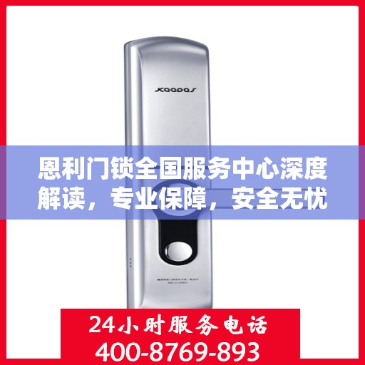 恩利门锁全国服务中心深度解读，专业保障，安全无忧