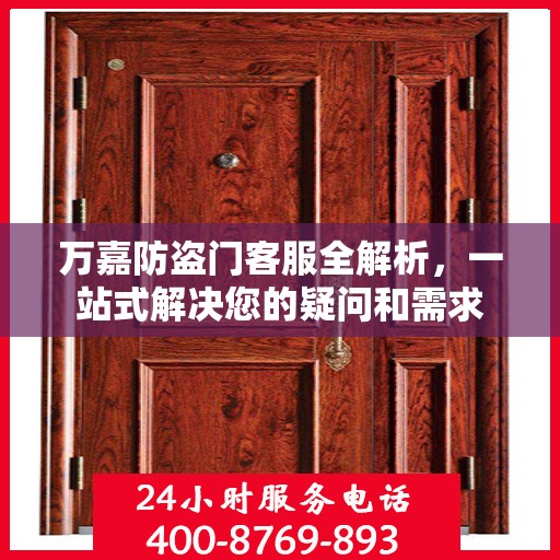 万嘉防盗门客服全解析，一站式解决您的疑问和需求
