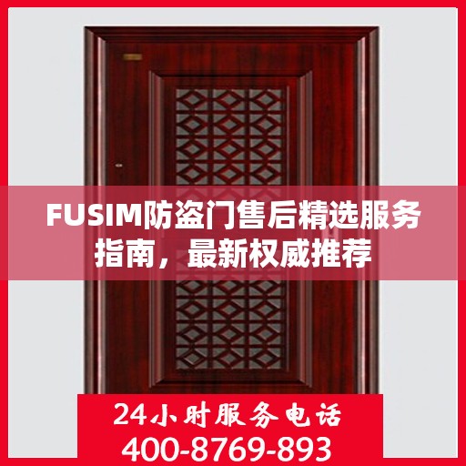 FUSIM防盗门售后精选服务指南，最新权威推荐