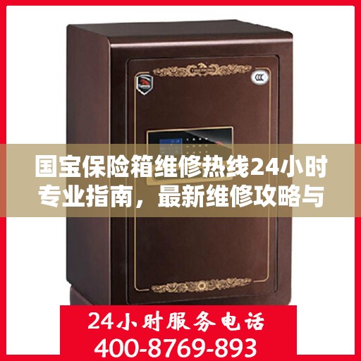 国宝保险箱维修热线24小时专业指南，最新维修攻略与电话服务