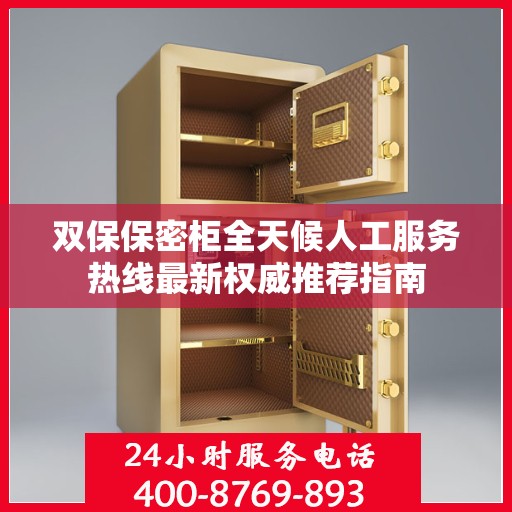 双保保密柜全天候人工服务热线最新权威推荐指南