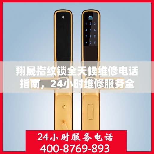 翔晟指纹锁全天候维修电话指南，24小时维修服务全攻略