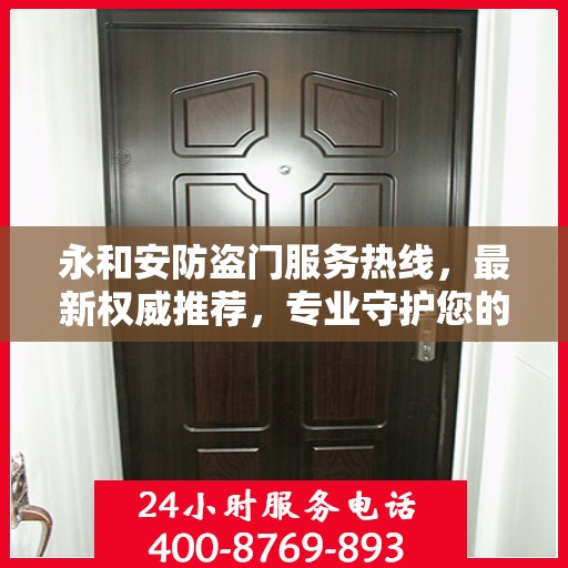 永和安防盗门服务热线，最新权威推荐，专业守护您的安全之门
