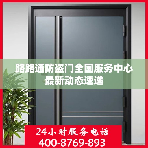 路路通防盗门全国服务中心最新动态速递