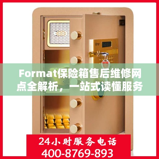 Format保险箱售后维修网点全解析，一站式读懂服务网点
