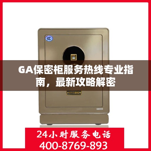 GA保密柜服务热线专业指南，最新攻略解密