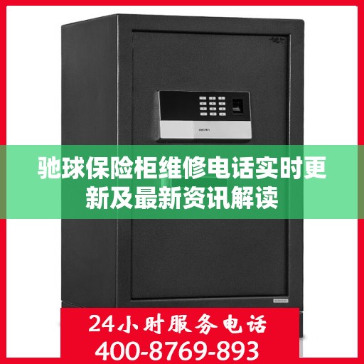驰球保险柜维修电话实时更新及最新资讯解读