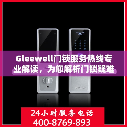Gleewell门锁服务热线专业解读，为您解析门锁疑难问题