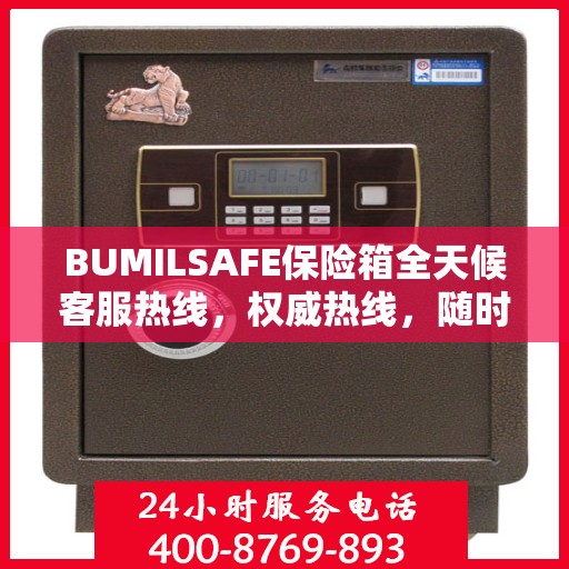 BUMILSAFE保险箱全天候客服热线，权威热线，随时为您解答