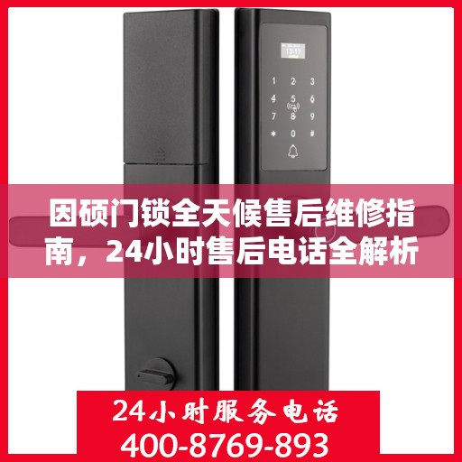 因硕门锁全天候售后维修指南，24小时售后电话全解析