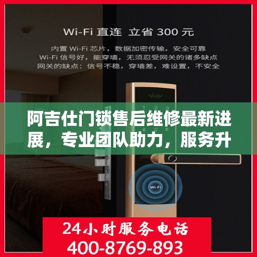 阿吉仕门锁售后维修最新进展，专业团队助力，服务升级更新