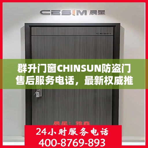 群升门窗CHINSUN防盗门售后服务电话，最新权威推荐指南