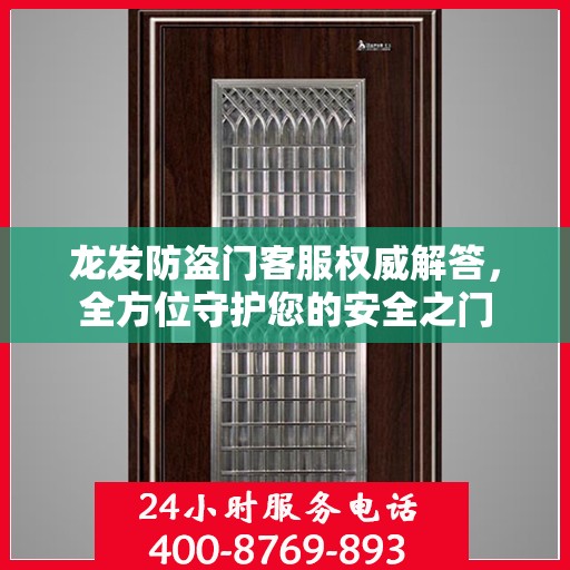 龙发防盗门客服权威解答，全方位守护您的安全之门