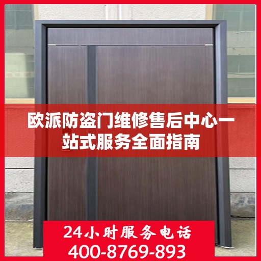 欧派防盗门维修售后中心一站式服务全面指南