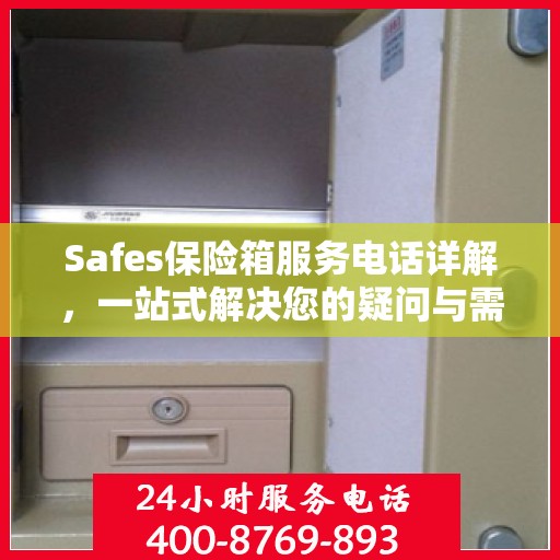 Safes保险箱服务电话详解，一站式解决您的疑问与需求