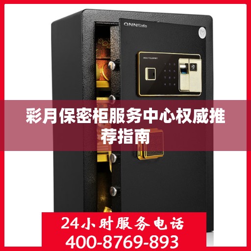 彩月保密柜服务中心权威推荐指南