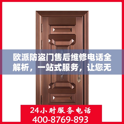 欧派防盗门售后维修电话全解析，一站式服务，让您无忧畅行
