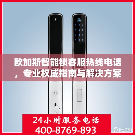 欧加斯智能锁客服热线电话，专业权威指南与解决方案支持