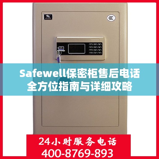 Safewell保密柜售后电话全方位指南与详细攻略
