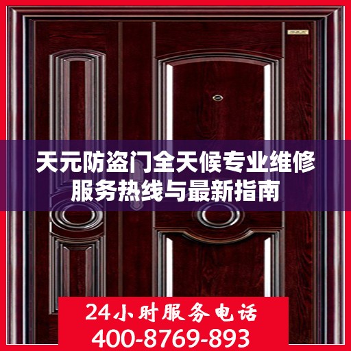 天元防盗门全天候专业维修服务热线与最新指南