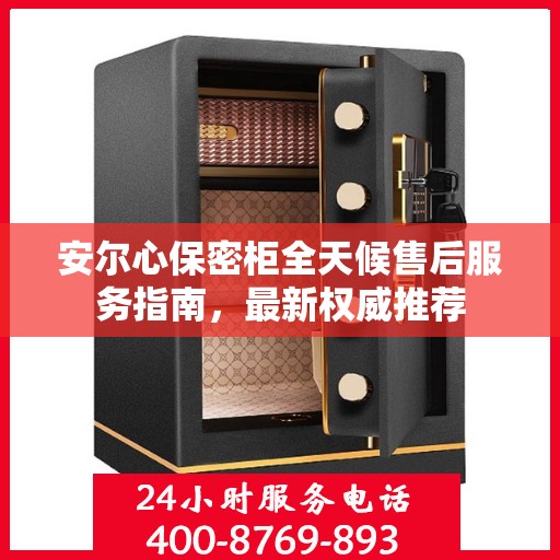 安尔心保密柜全天候售后服务指南，最新权威推荐