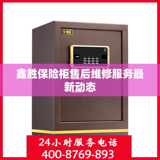 鑫胜保险柜售后维修服务最新动态