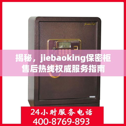 揭秘，jiebaoking保密柜售后热线权威服务指南