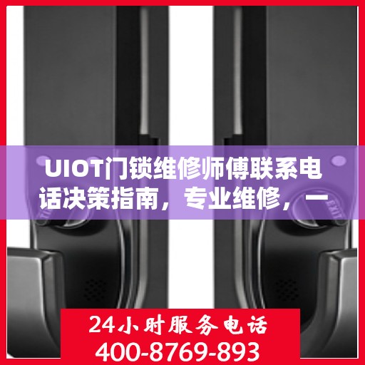 UIOT门锁维修师傅联系电话决策指南，专业维修，一键解决门锁问题