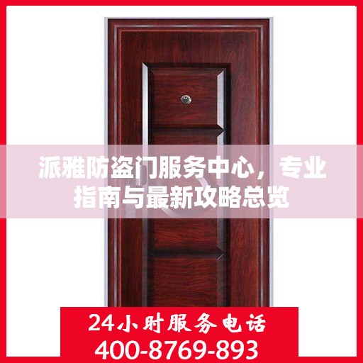 派雅防盗门服务中心，专业指南与最新攻略总览