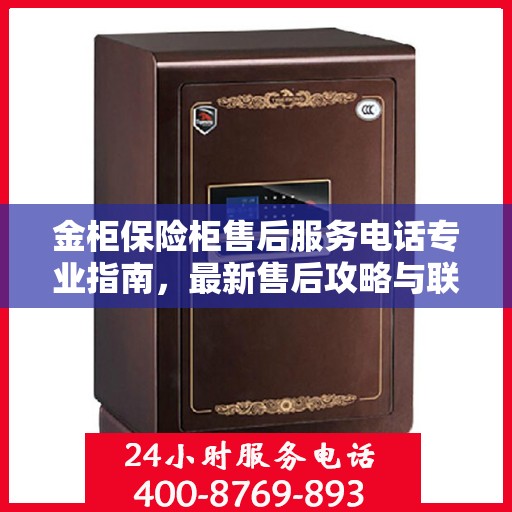 金柜保险柜售后服务电话专业指南，最新售后攻略与联系方式