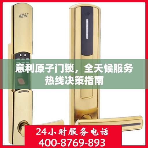 意利原子门锁，全天候服务热线决策指南