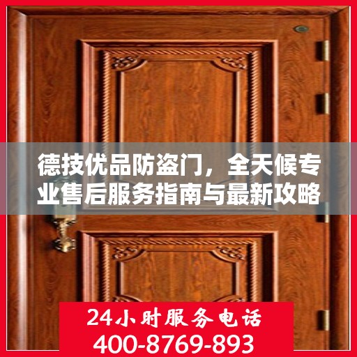德技优品防盗门，全天候专业售后服务指南与最新攻略