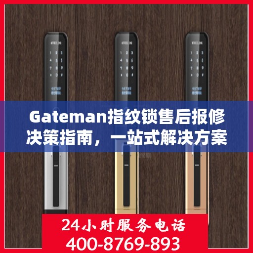 Gateman指纹锁售后报修决策指南，一站式解决方案与实用建议