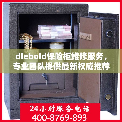 dlebold保险柜维修服务，专业团队提供最新权威推荐与解决方案