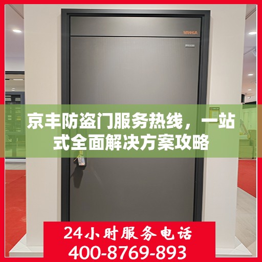 京丰防盗门服务热线，一站式全面解决方案攻略