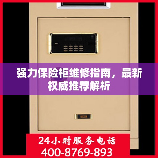 强力保险柜维修指南，最新权威推荐解析