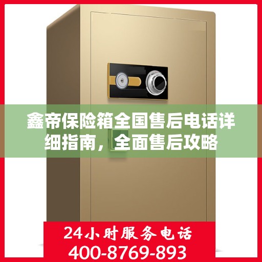 鑫帝保险箱全国售后电话详细指南，全面售后攻略