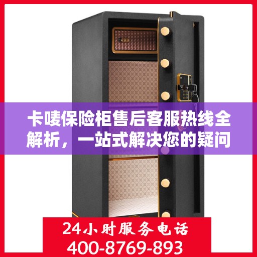 卡唛保险柜售后客服热线全解析，一站式解决您的疑问和需求