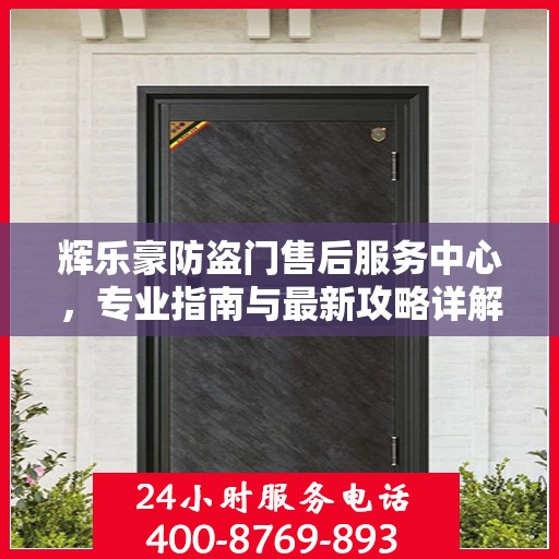 辉乐豪防盗门售后服务中心，专业指南与最新攻略详解