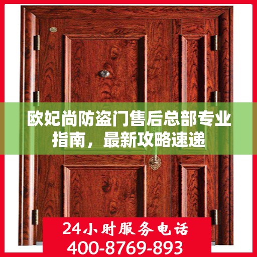 欧妃尚防盗门售后总部专业指南，最新攻略速递