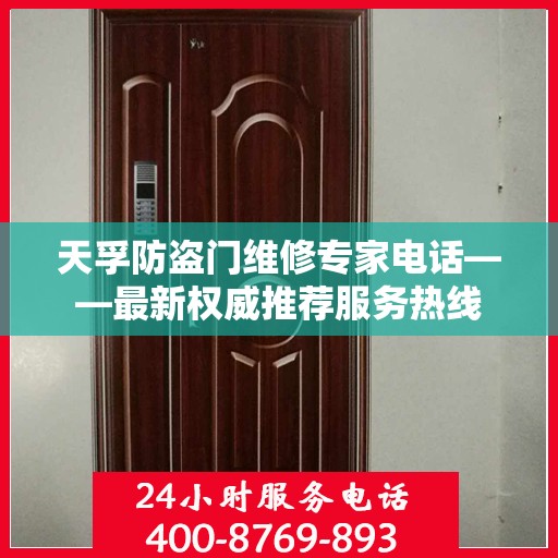 天孚防盗门维修专家电话——最新权威推荐服务热线